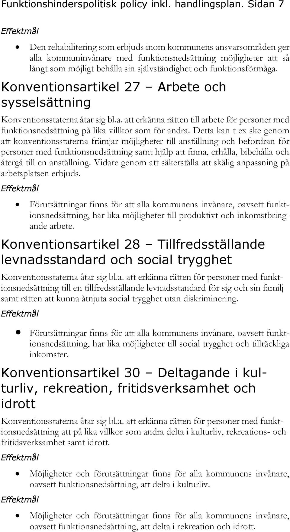 funktionsförmåga. Konventionsartikel 27 Arbete och sysselsättning Konventionsstaterna åtar sig bl.a. att erkänna rätten till arbete för personer med funktionsnedsättning på lika villkor som för andra.