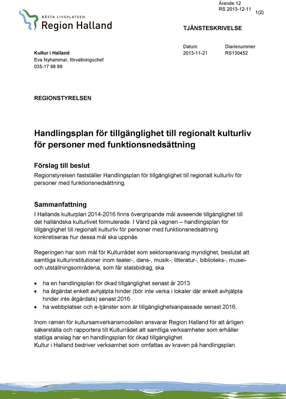 Sammanfattning I Hallands kulturplan 2014-2016 finns övergripande mål avseende tillgänglighet till det halländska kulturlivet formulerade.