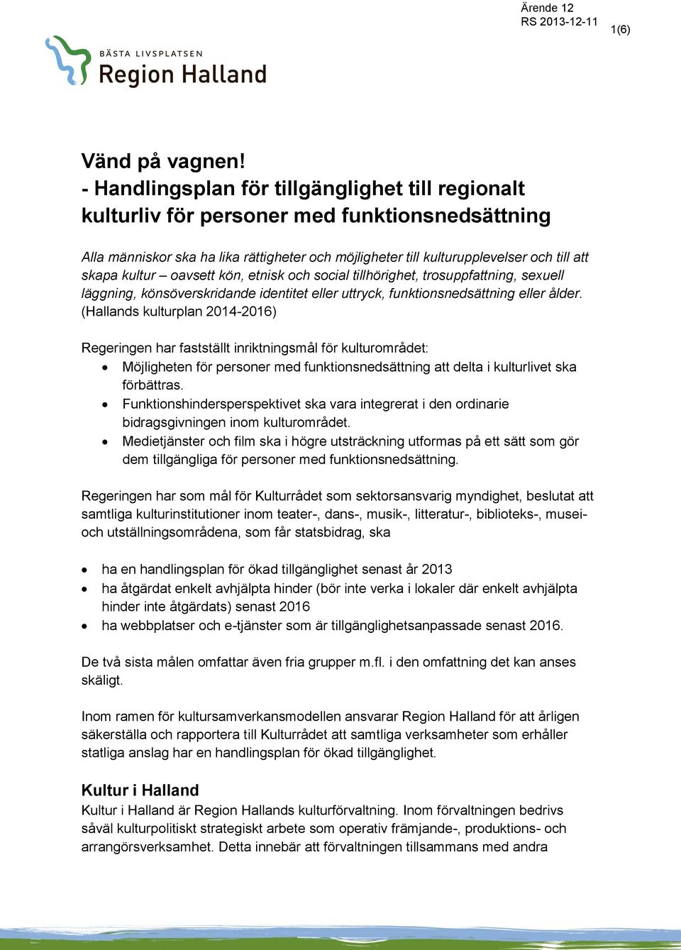 kultur oavsett kön, etnisk och social tillhörighet, trosuppfattning, sexuell läggning, könsöverskridande identitet eller uttryck, funktionsnedsättning eller ålder.