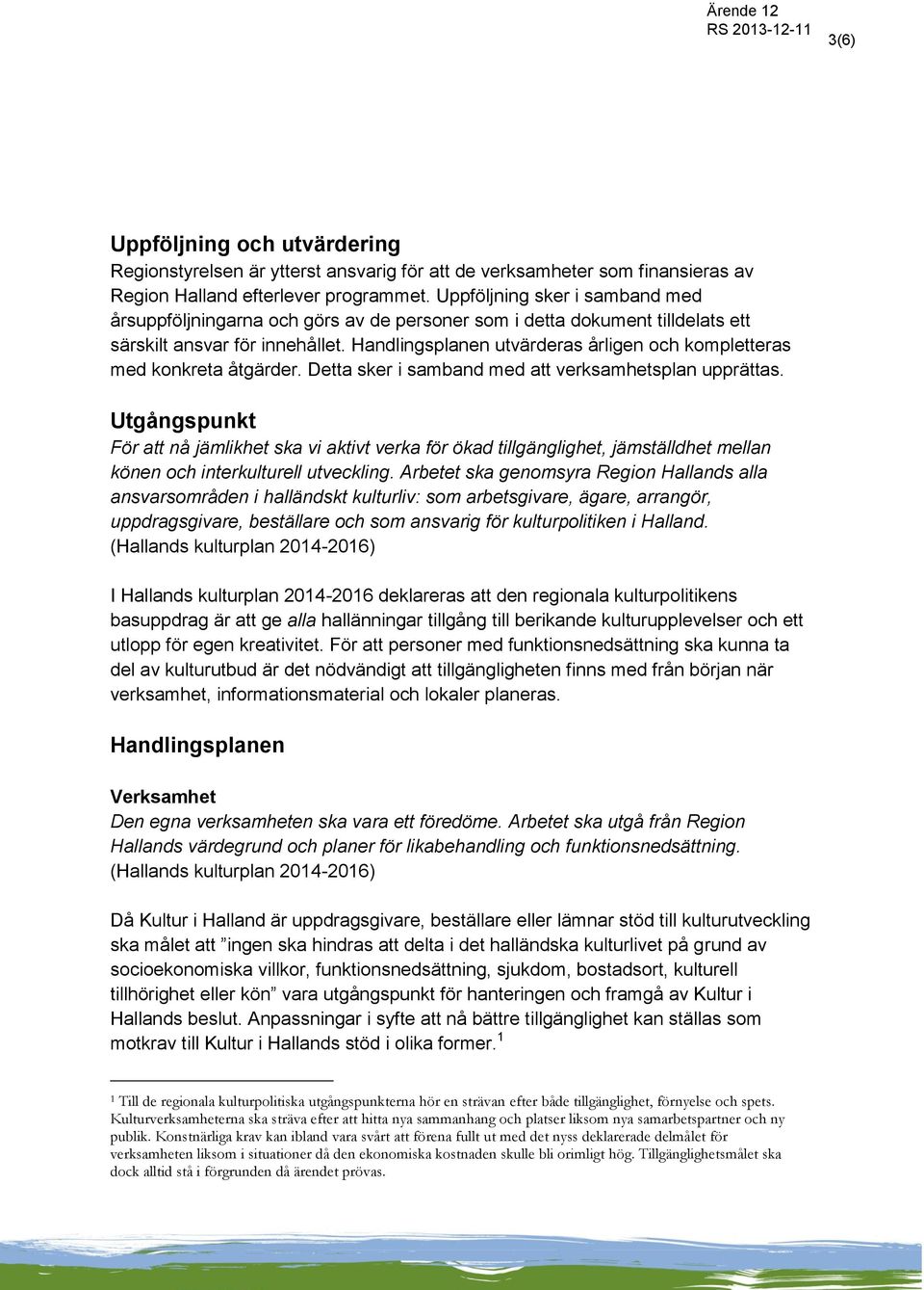 Handlingsplanen utvärderas årligen och kompletteras med konkreta åtgärder. Detta sker i samband med att verksamhetsplan upprättas.