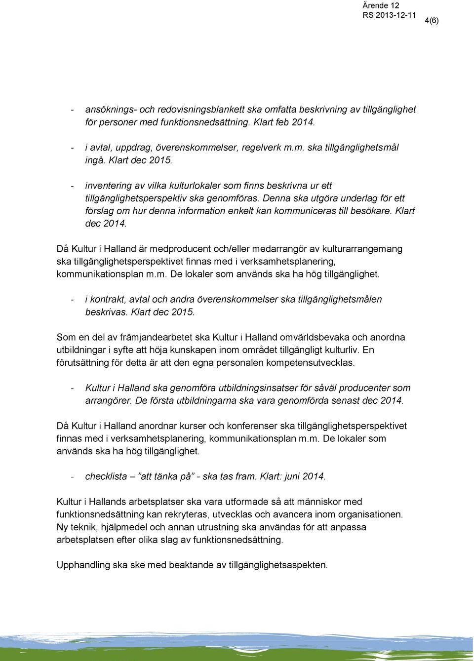 Denna ska utgöra underlag för ett förslag om hur denna information enkelt kan kommuniceras till besökare. Klart dec 2014.