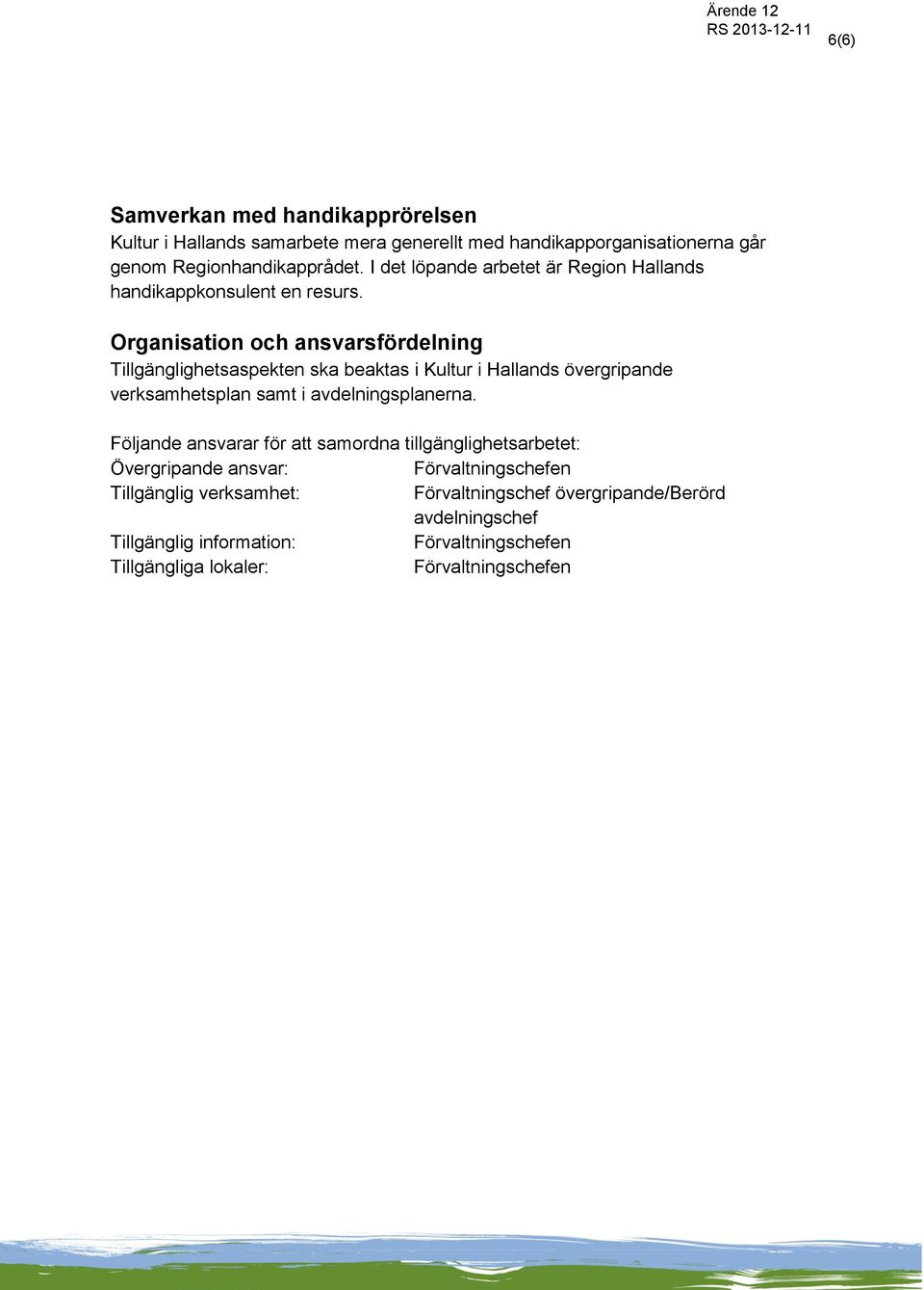 Organisation och ansvarsfördelning Tillgänglighetsaspekten ska beaktas i Kultur i Hallands övergripande verksamhetsplan samt i avdelningsplanerna.