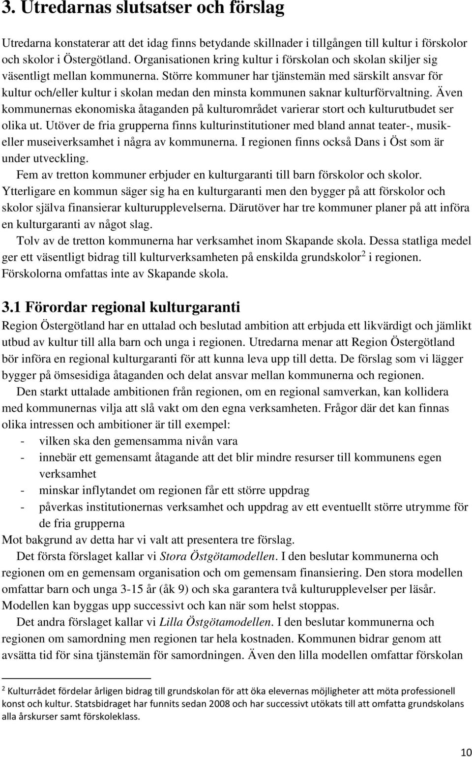 Större kommuner har tjänstemän med särskilt ansvar för kultur och/eller kultur i skolan medan den minsta kommunen saknar kulturförvaltning.