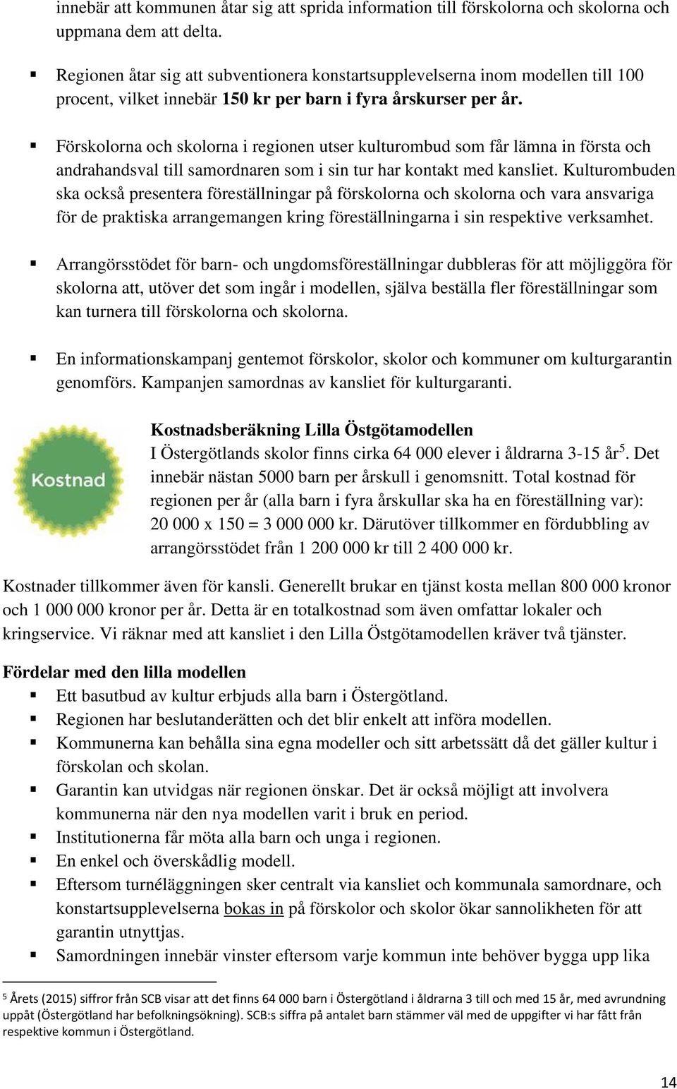 Förskolorna och skolorna i regionen utser kulturombud som får lämna in första och andrahandsval till samordnaren som i sin tur har kontakt med kansliet.