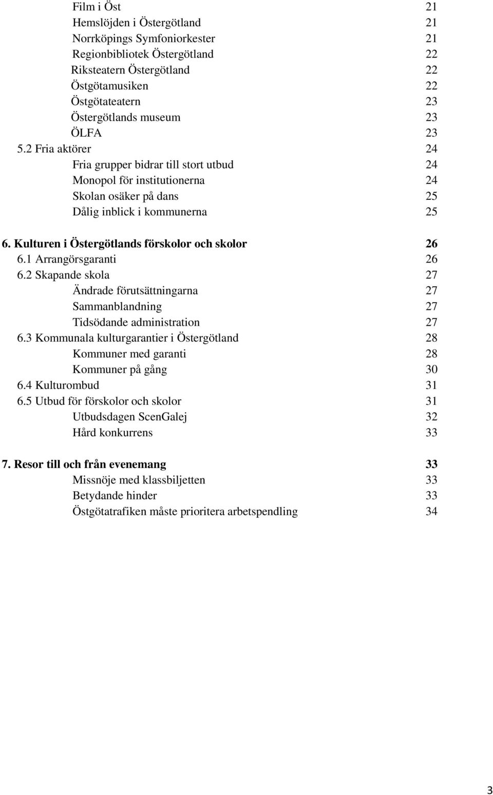 Kulturen i Östergötlands förskolor och skolor 26 6.1 Arrangörsgaranti 26 6.2 Skapande skola 27 Ändrade förutsättningarna 27 Sammanblandning 27 Tidsödande administration 27 6.