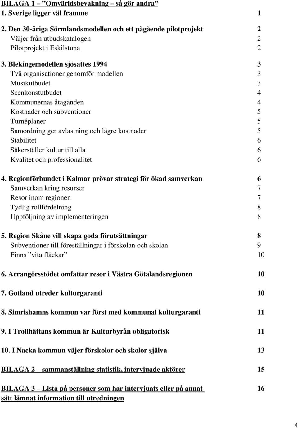 och lägre kostnader 5 Stabilitet 6 Säkerställer kultur till alla 6 Kvalitet och professionalitet 6 4.