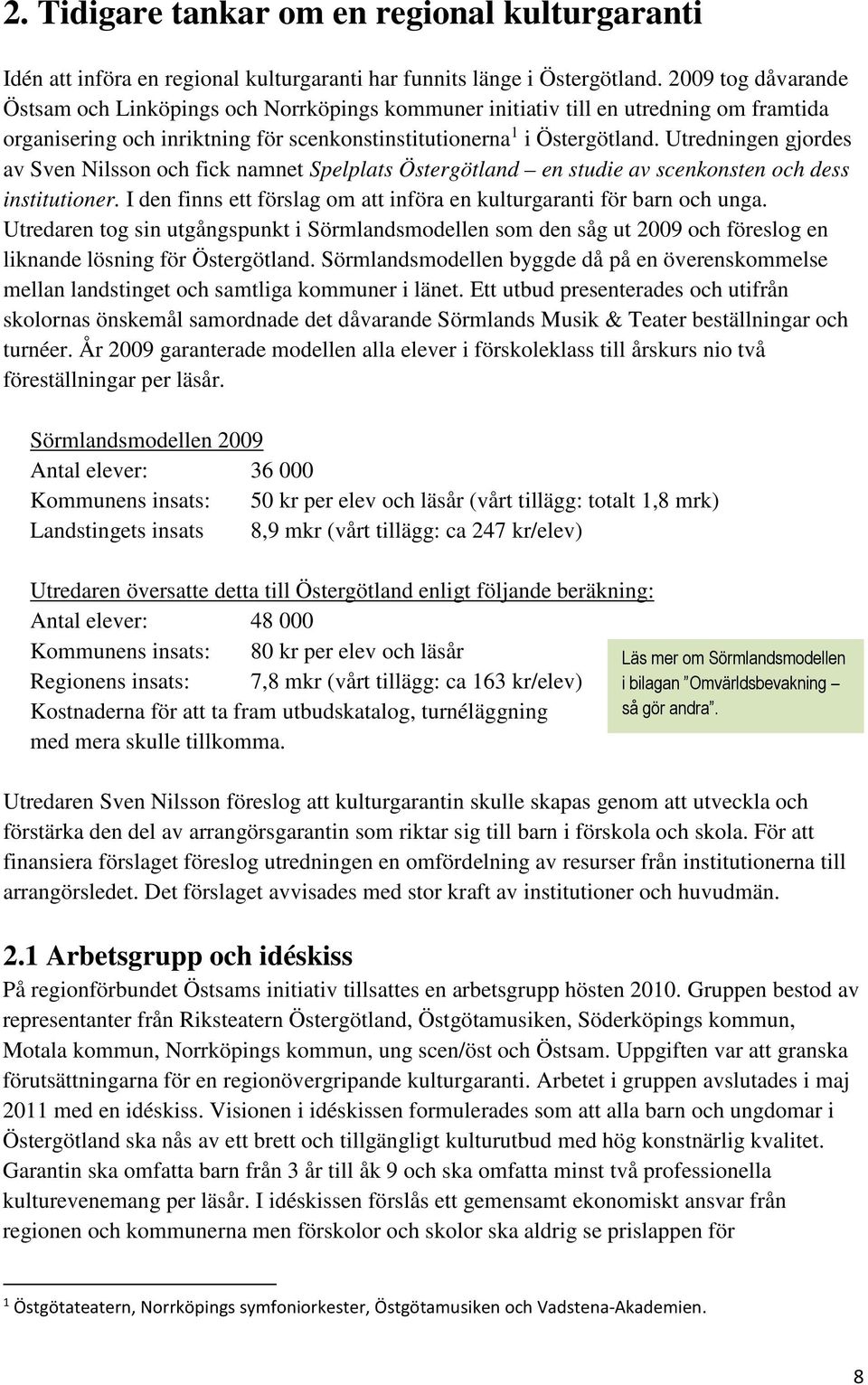 Utredningen gjordes av Sven Nilsson och fick namnet Spelplats Östergötland en studie av scenkonsten och dess institutioner. I den finns ett förslag om att införa en kulturgaranti för barn och unga.