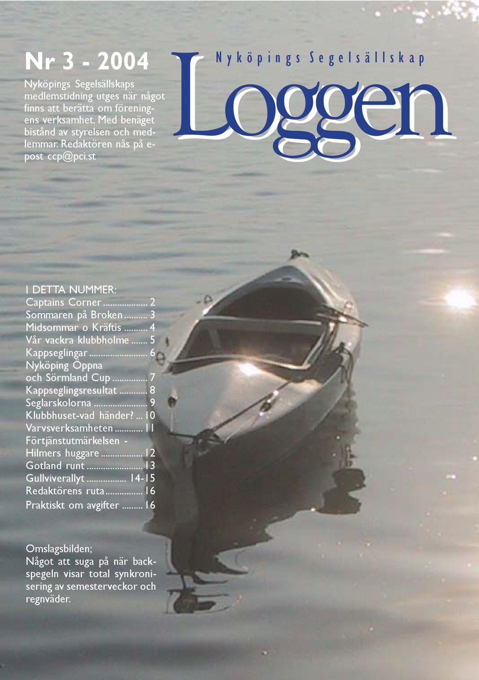 .. 4 Vår vackra klubbholme... 5 Kappseglingar... 6 Nyköping Öppna och Sörmland Cup... 7 Kappseglingsresultat... 8 Seglarskolorna... 9 Klubbhuset-vad händer?... 10 Varvsverksamheten.