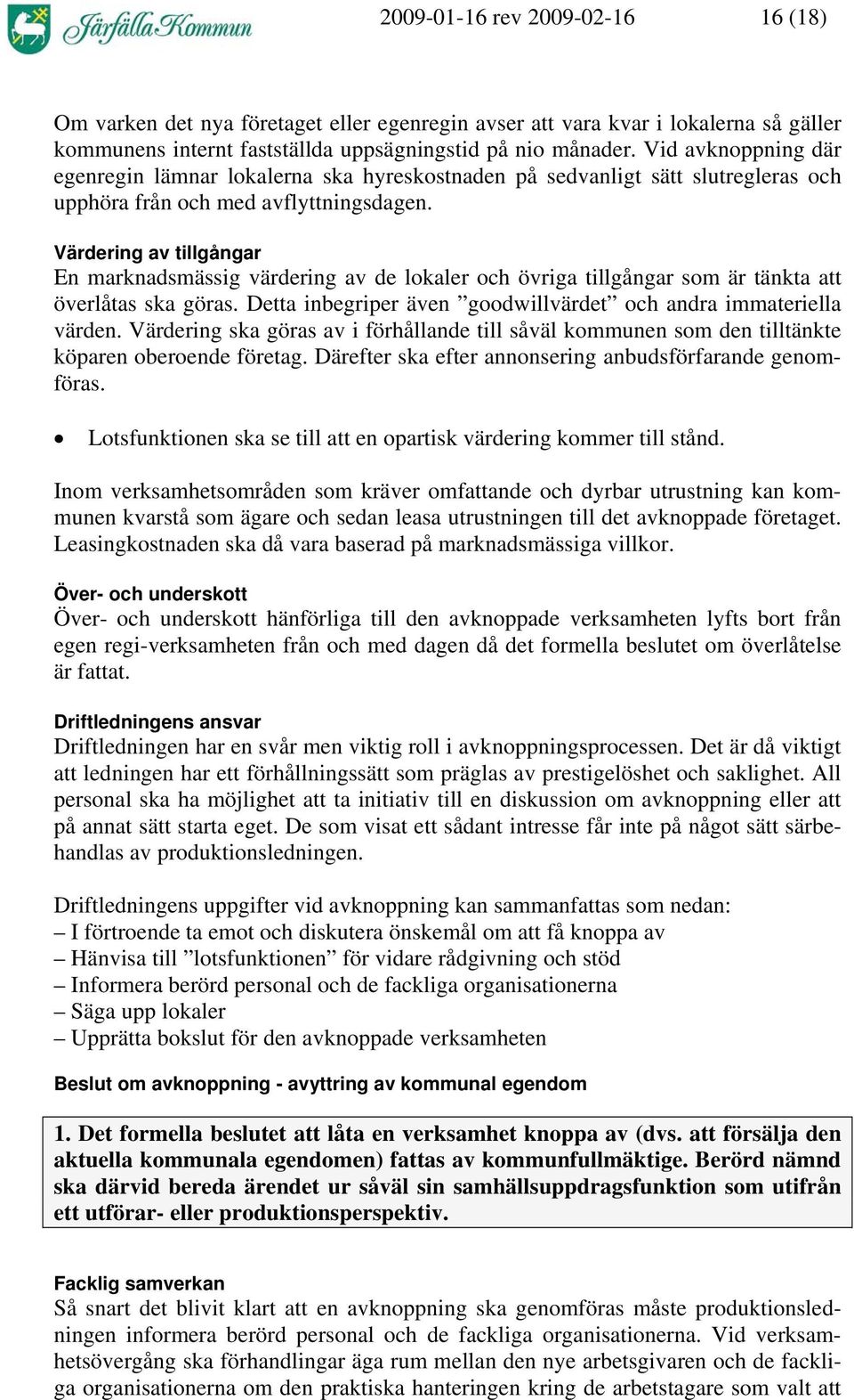 Värdering av tillgångar En marknadsmässig värdering av de lokaler och övriga tillgångar som är tänkta att överlåtas ska göras. Detta inbegriper även goodwillvärdet och andra immateriella värden.