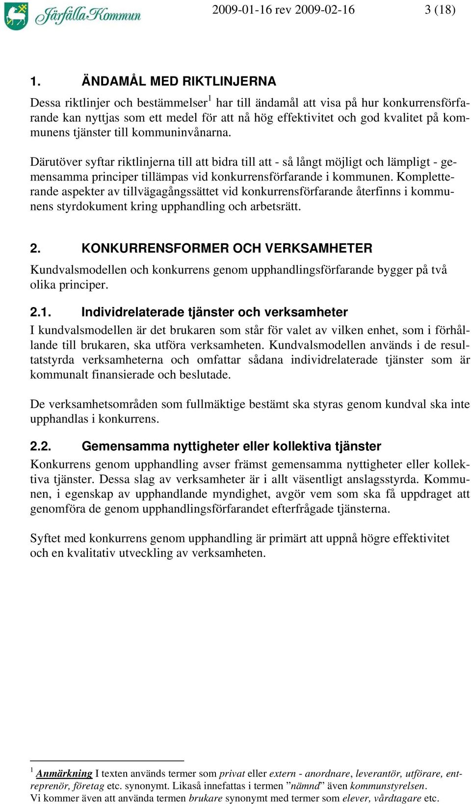 tjänster till kommuninvånarna. Därutöver syftar riktlinjerna till att bidra till att - så långt möjligt och lämpligt - gemensamma principer tillämpas vid konkurrensförfarande i kommunen.