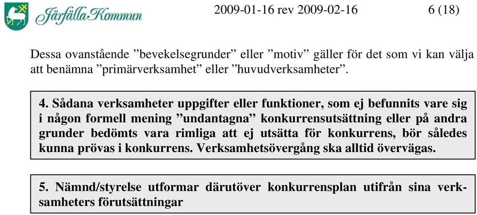 Sådana verksamheter uppgifter eller funktioner, som ej befunnits vare sig i någon formell mening undantagna konkurrensutsättning eller