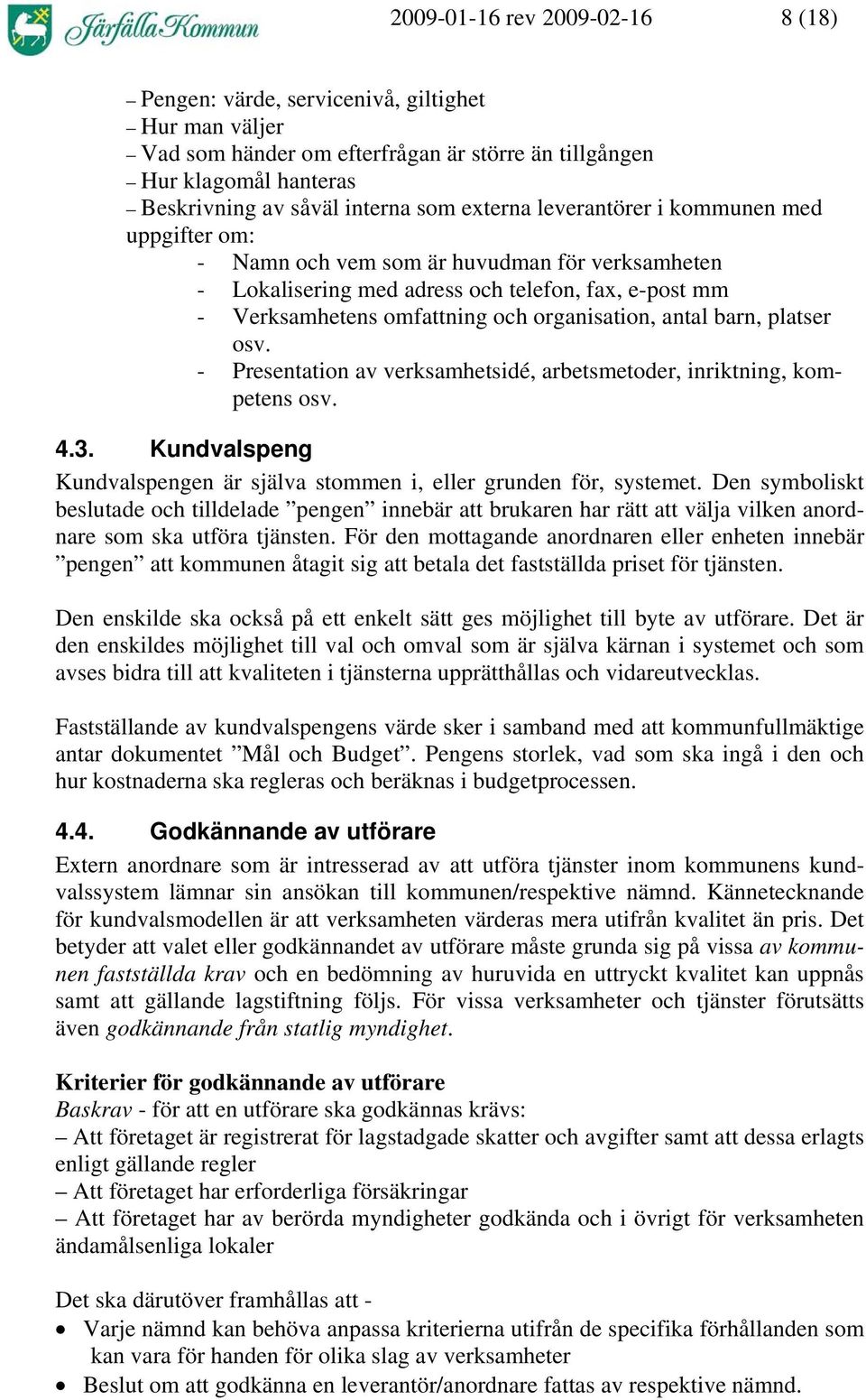 antal barn, platser osv. - Presentation av verksamhetsidé, arbetsmetoder, inriktning, kompetens osv. 4.3. Kundvalspeng Kundvalspengen är själva stommen i, eller grunden för, systemet.