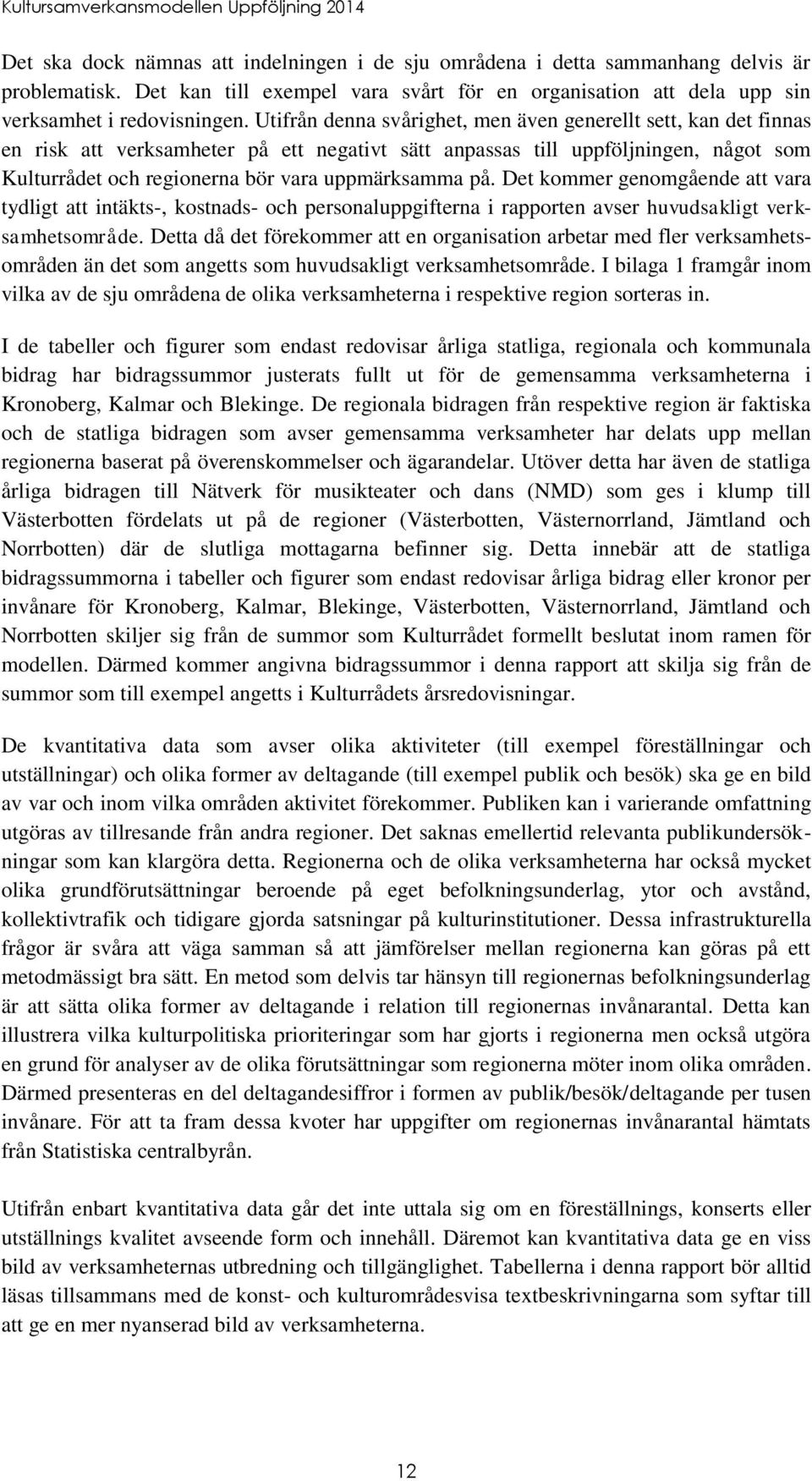 på. Det kommer genomgående att vara tydligt att intäkts-, kostnads- och personaluppgifterna i rapporten avser huvudsakligt verksamhetsområde.