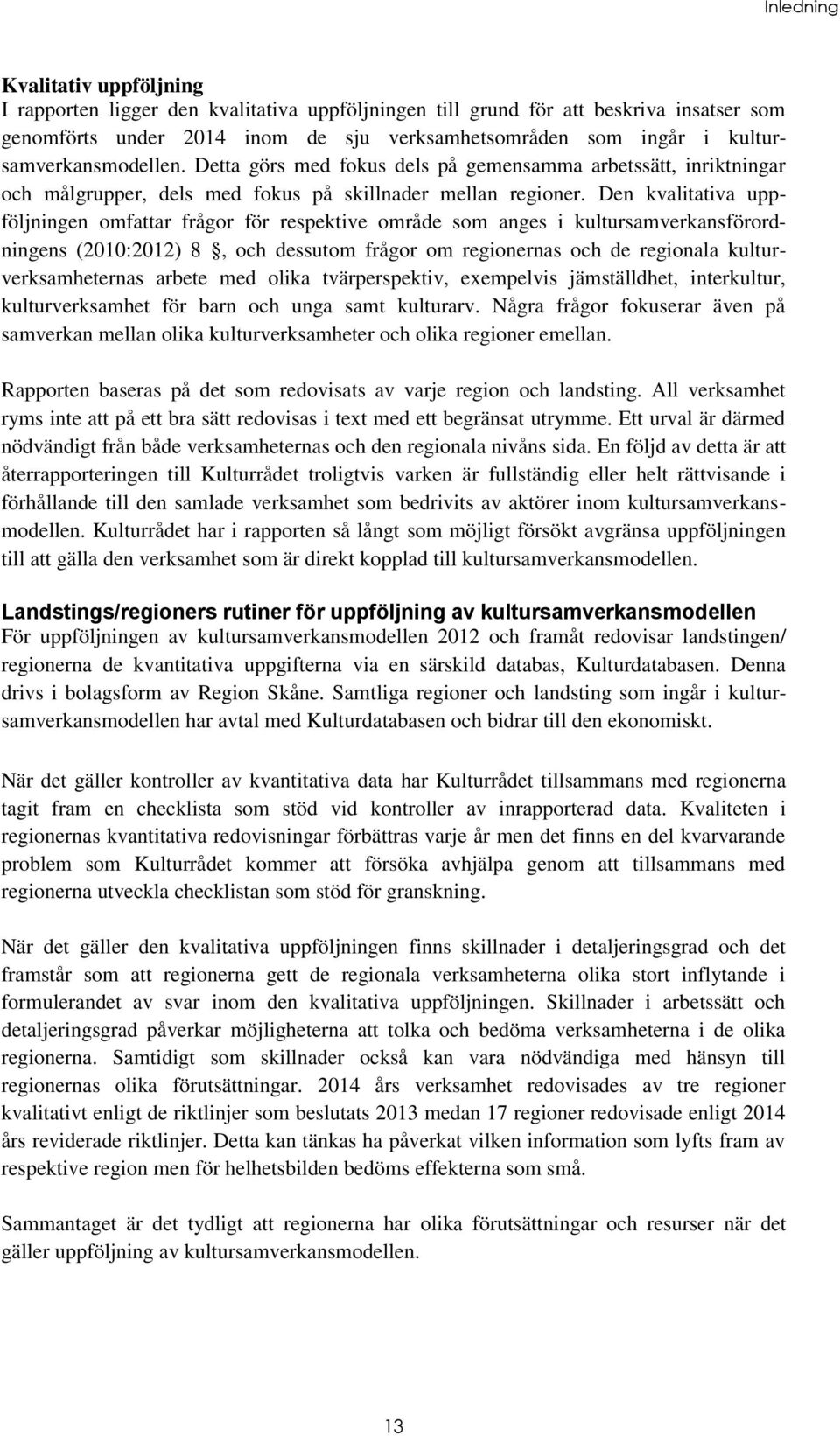 Den kvalitativa uppföljningen omfattar frågor för respektive område som anges i kultursamverkansförordningens (2010:2012) 8, och dessutom frågor om regionernas och de regionala kulturverksamheternas