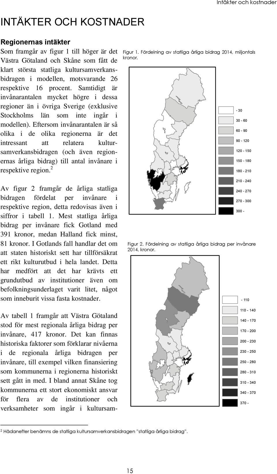 Eftersom invånarantalen är så olika i de olika regionerna är det intressant att relatera kultursamverkansbidragen (och även regionernas årliga bidrag) till antal invånare i respektive region.