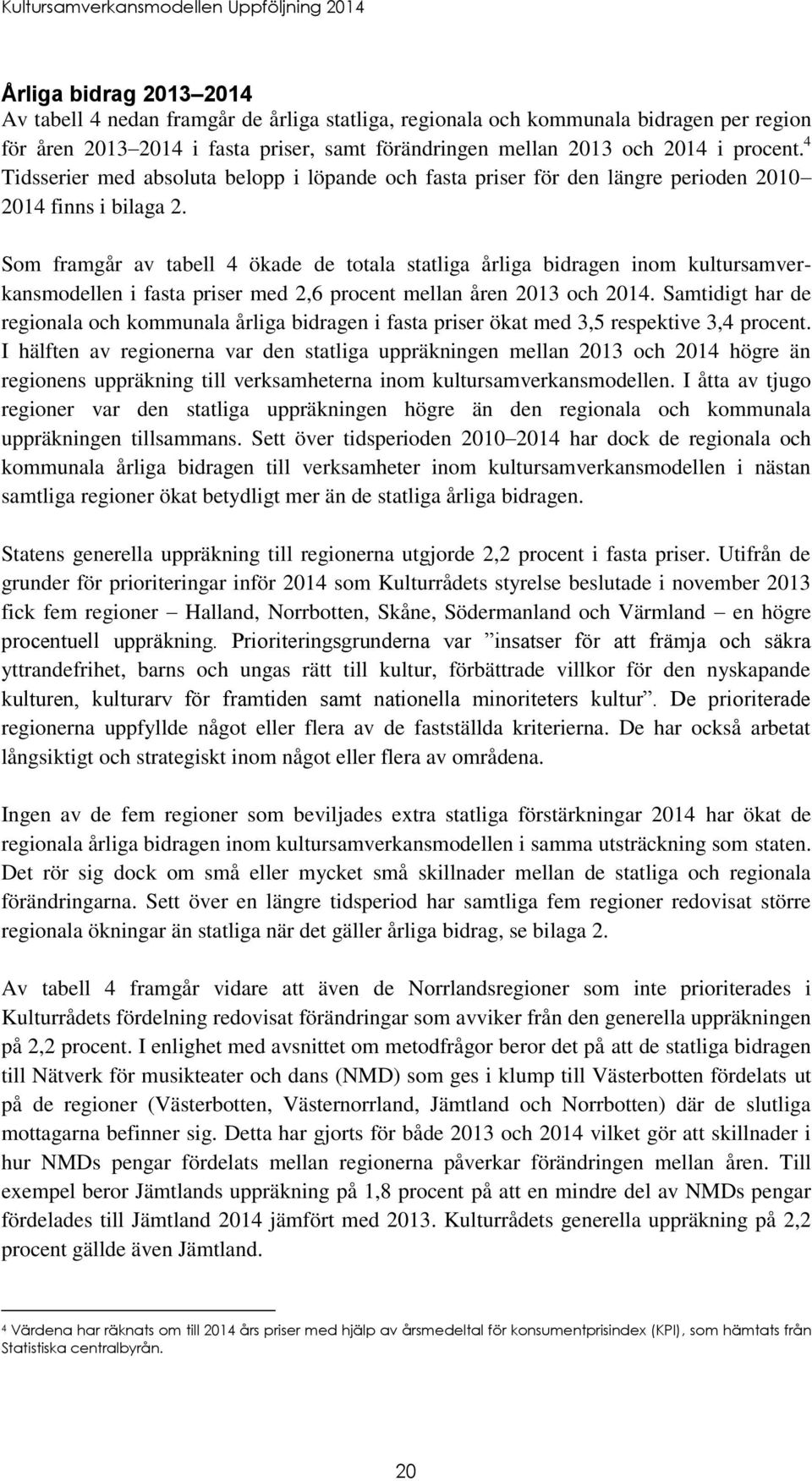 Som framgår av tabell 4 ökade de totala statliga årliga bidragen inom kultursamverkansmodellen i fasta priser med 2,6 procent mellan åren 2013 och 2014.