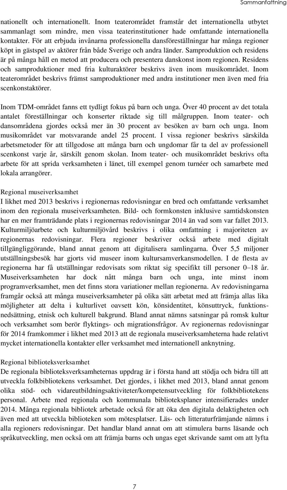 Samproduktion och residens är på många håll en metod att producera och presentera danskonst inom regionen. Residens och samproduktioner med fria kulturaktörer beskrivs även inom musikområdet.