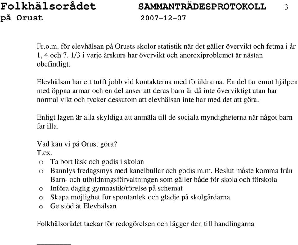 En del tar emot hjälpen med öppna armar och en del anser att deras barn är då inte överviktigt utan har normal vikt och tycker dessutom att elevhälsan inte har med det att göra.