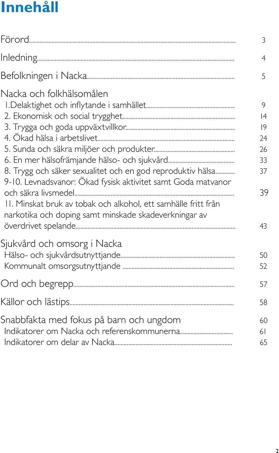 Trygg och säker sexualitet och en god reproduktiv hälsa... 37 9-1. Levnadsvanor: Ökad fysisk aktivitet samt Goda matvanor och säkra livsmedel... 39 11.