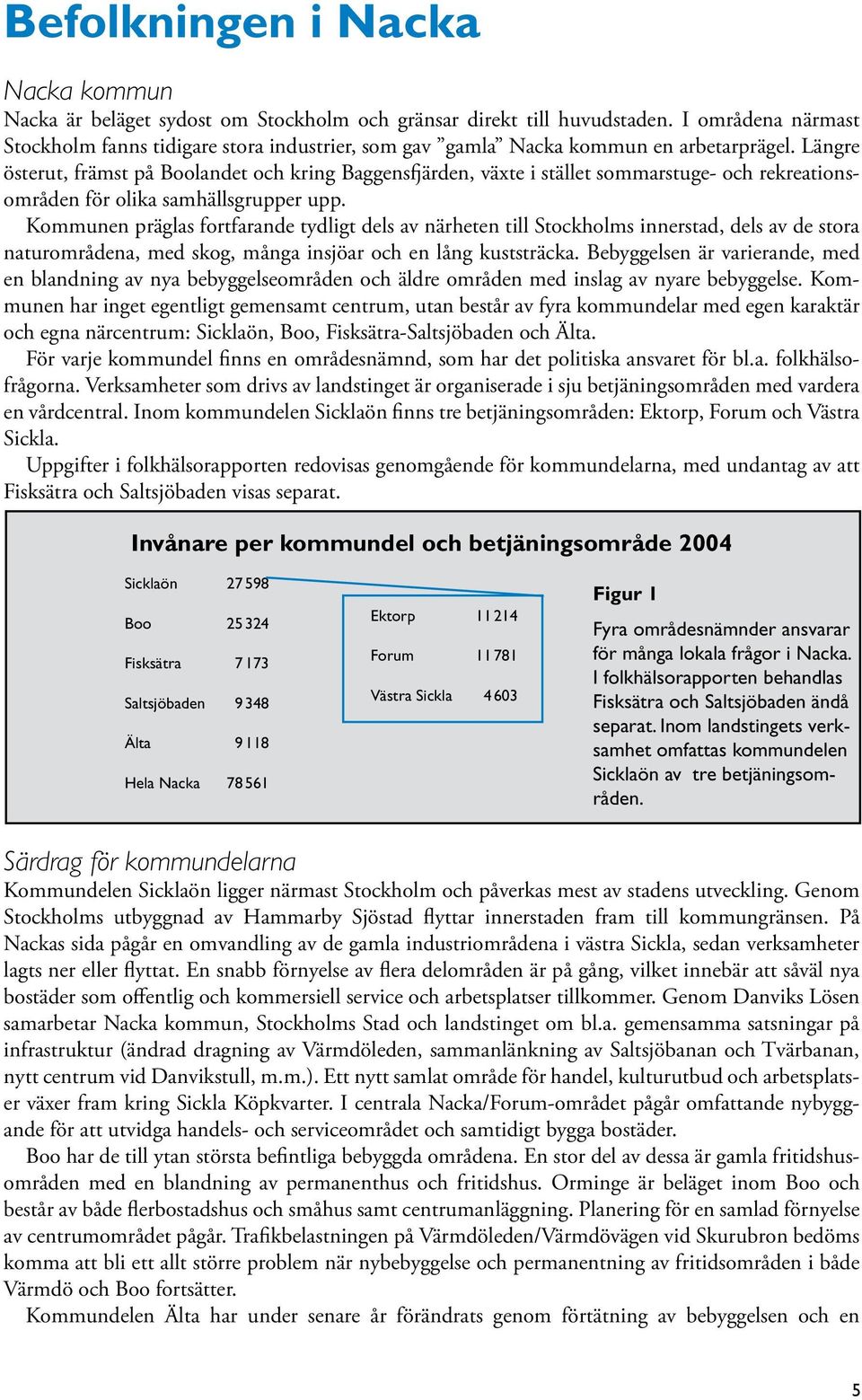 Längre österut, främst på Boolandet och kring Baggensfjärden, växte i stället sommarstuge- och rekreationsområden för olika samhällsgrupper upp.