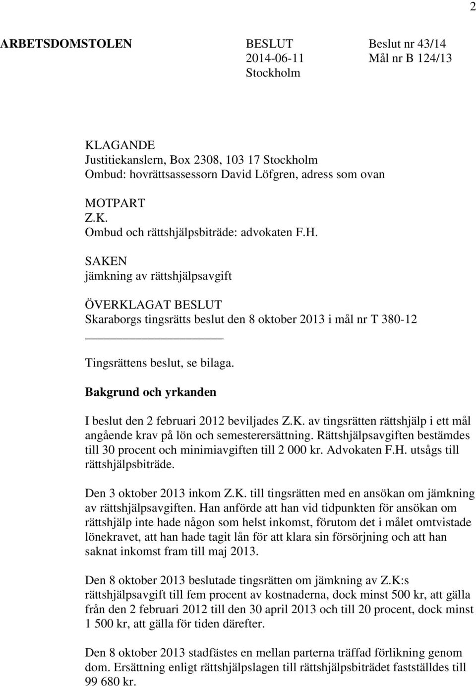 Bakgrund och yrkanden I beslut den 2 februari 2012 beviljades Z.K. av tingsrätten rättshjälp i ett mål angående krav på lön och semesterersättning.