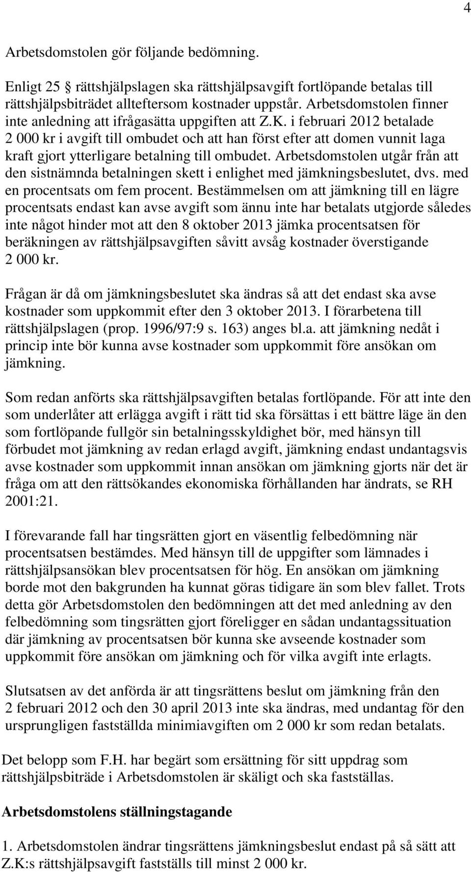 i februari 2012 betalade 2 000 kr i avgift till ombudet och att han först efter att domen vunnit laga kraft gjort ytterligare betalning till ombudet.