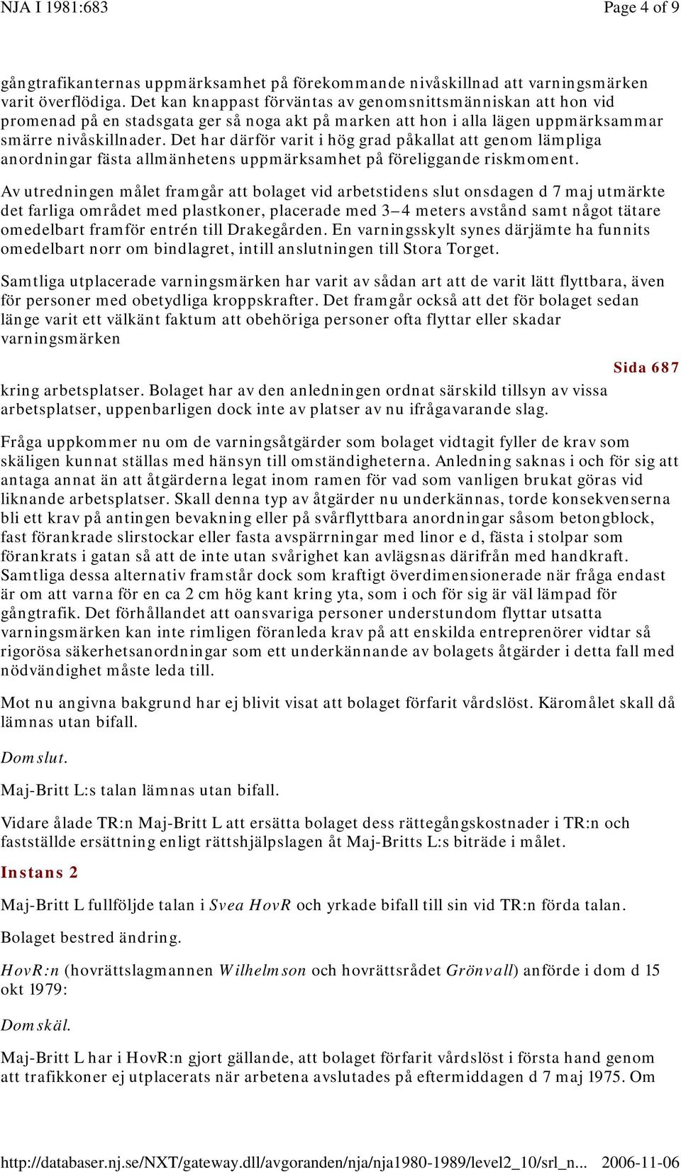 Det har därför varit i hög grad påkallat att genom lämpliga anordningar fästa allmänhetens uppmärksamhet på föreliggande riskmoment.