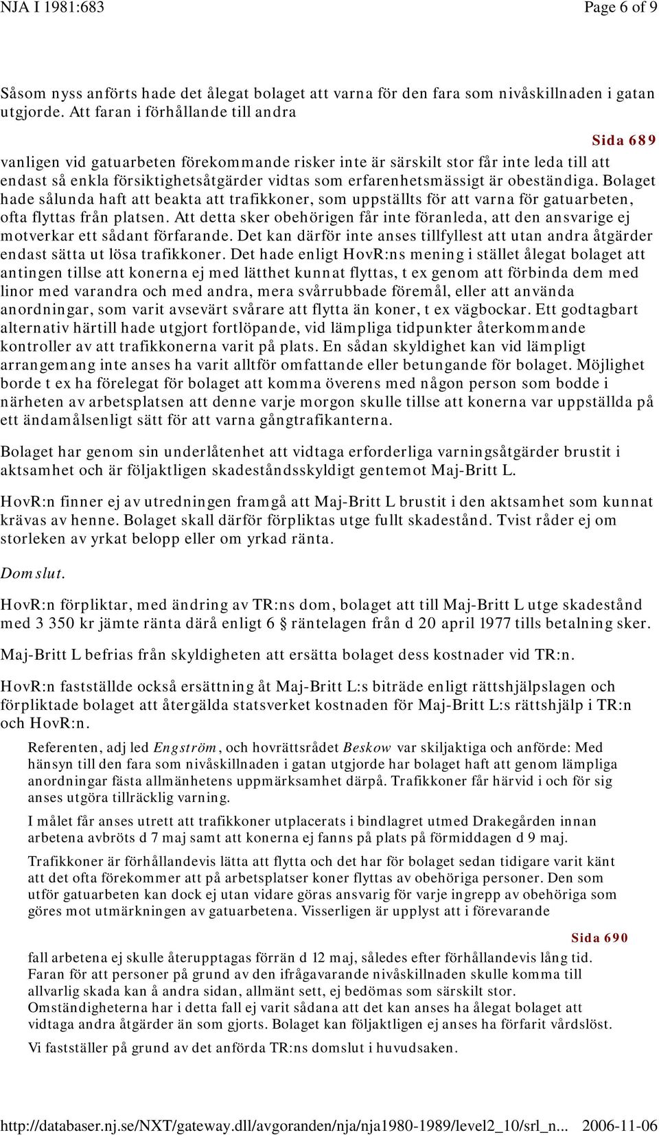 erfarenhetsmässigt är obeständiga. Bolaget hade sålunda haft att beakta att trafikkoner, som uppställts för att varna för gatuarbeten, ofta flyttas från platsen.