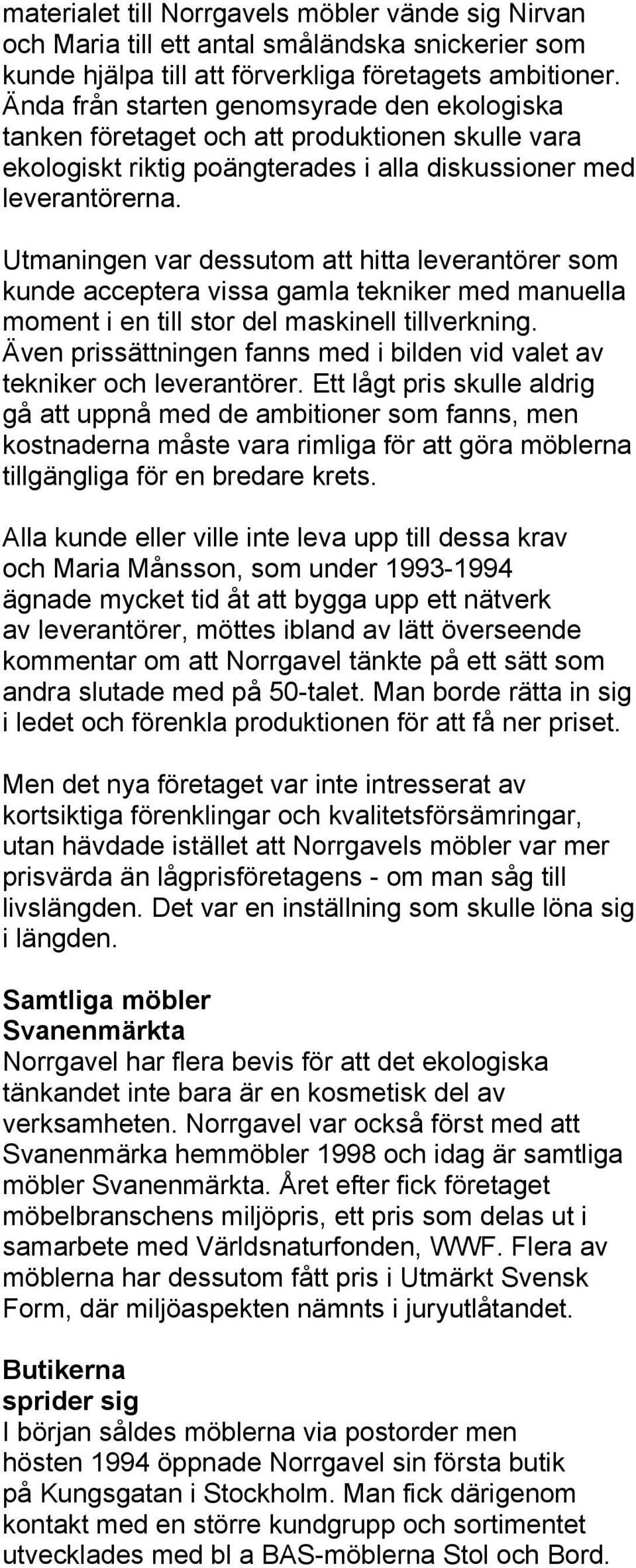 Utmaningen var dessutom att hitta leverantörer som kunde acceptera vissa gamla tekniker med manuella moment i en till stor del maskinell tillverkning.