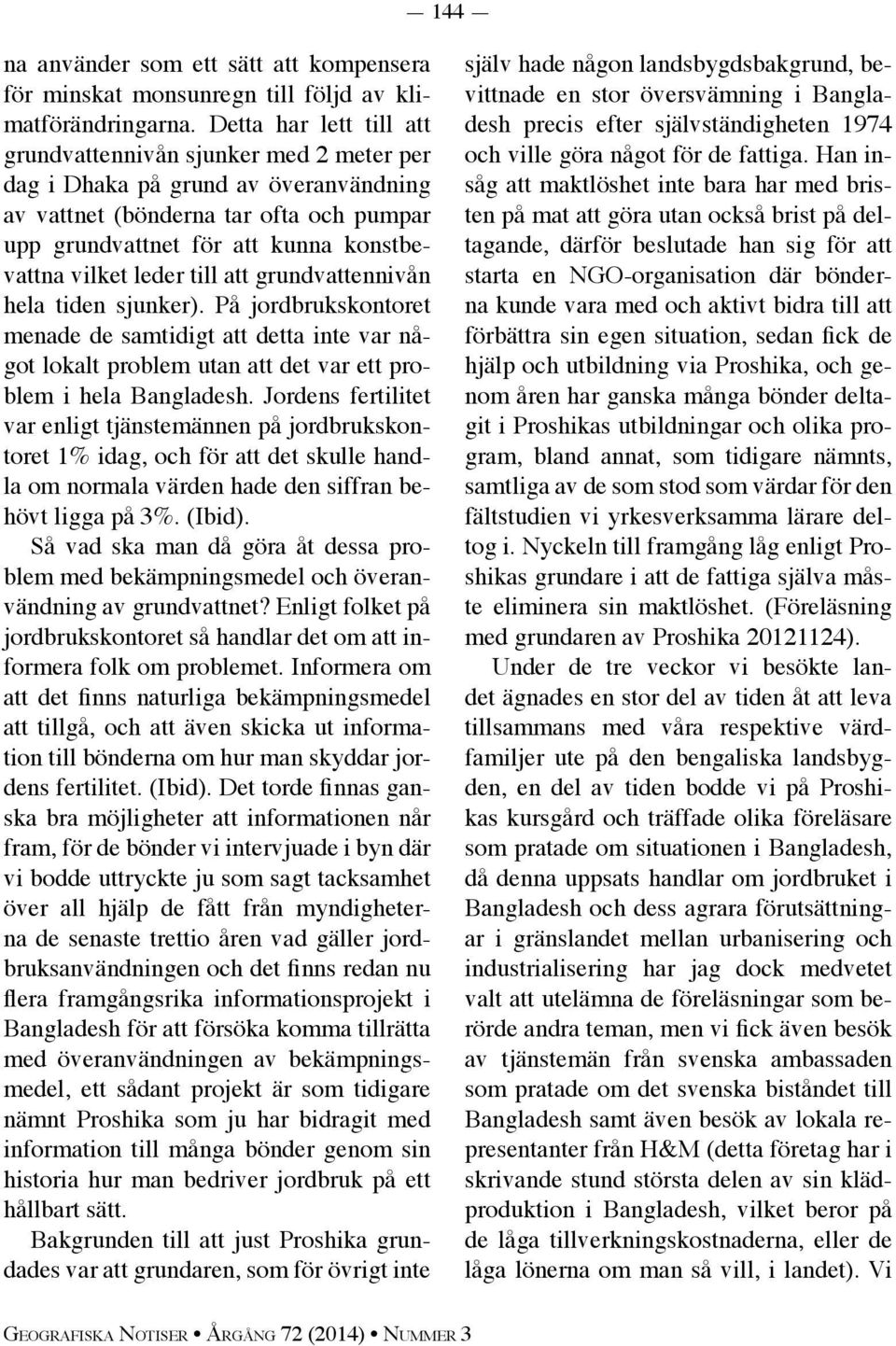 leder till att grundvattennivån hela tiden sjunker). På jordbrukskontoret menade de samtidigt att detta inte var något lokalt problem utan att det var ett problem i hela Bangladesh.