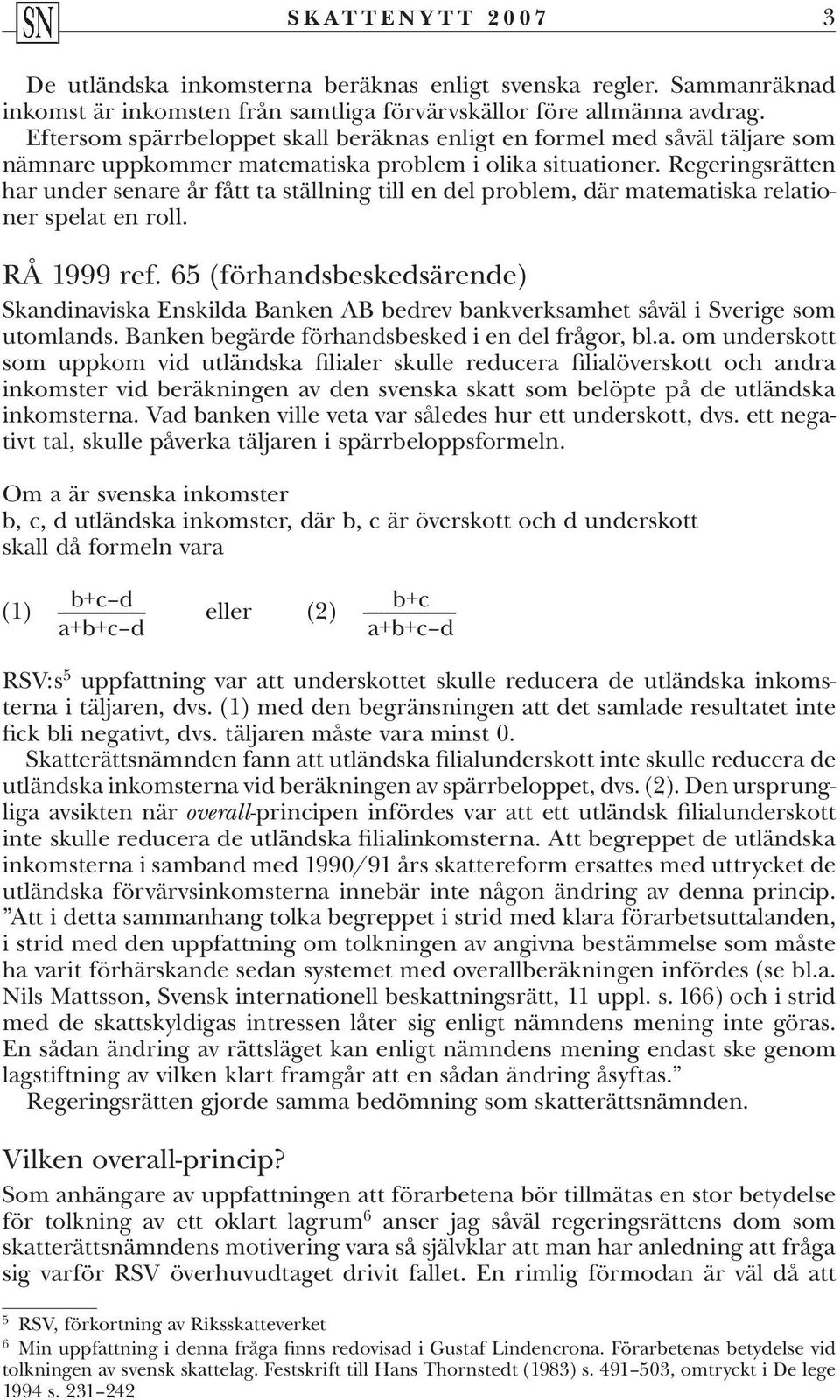 Regeringsrätten har under senare år fått ta ställning till en del problem, där matematiska relationer spelat en roll. RÅ 1999 ref.