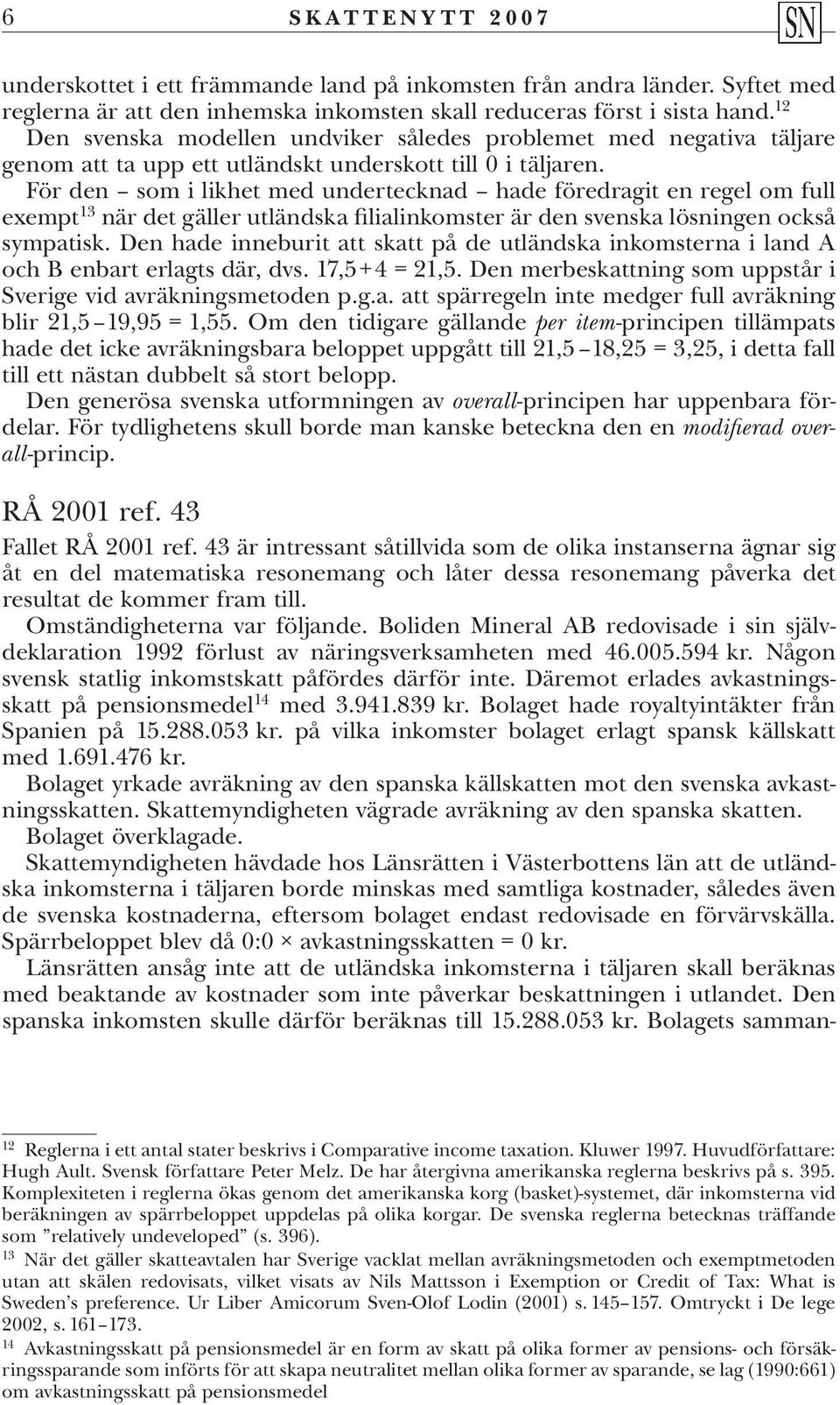För den som i likhet med undertecknad hade föredragit en regel om full exempt 13 när det gäller utländska filialinkomster är den svenska lösningen också sympatisk.