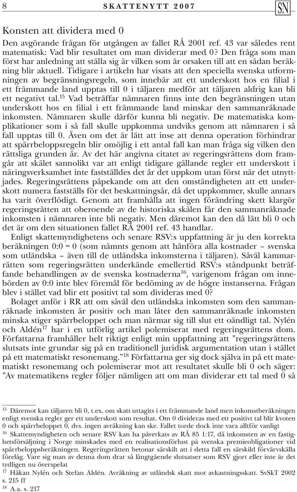 Tidigare i artikeln har visats att den speciella svenska utformningen av begränsningsregeln, som innebär att ett underskott hos en filial i ett främmande land upptas till 0 i täljaren medför att