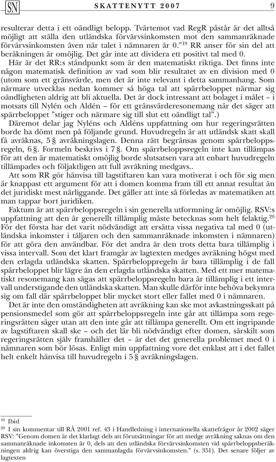 19 RR anser för sin del att beräkningen är omöjlig. Det går inte att dividera ett positivt tal med 0. Här är det RR: s ståndpunkt som är den matematiskt riktiga.