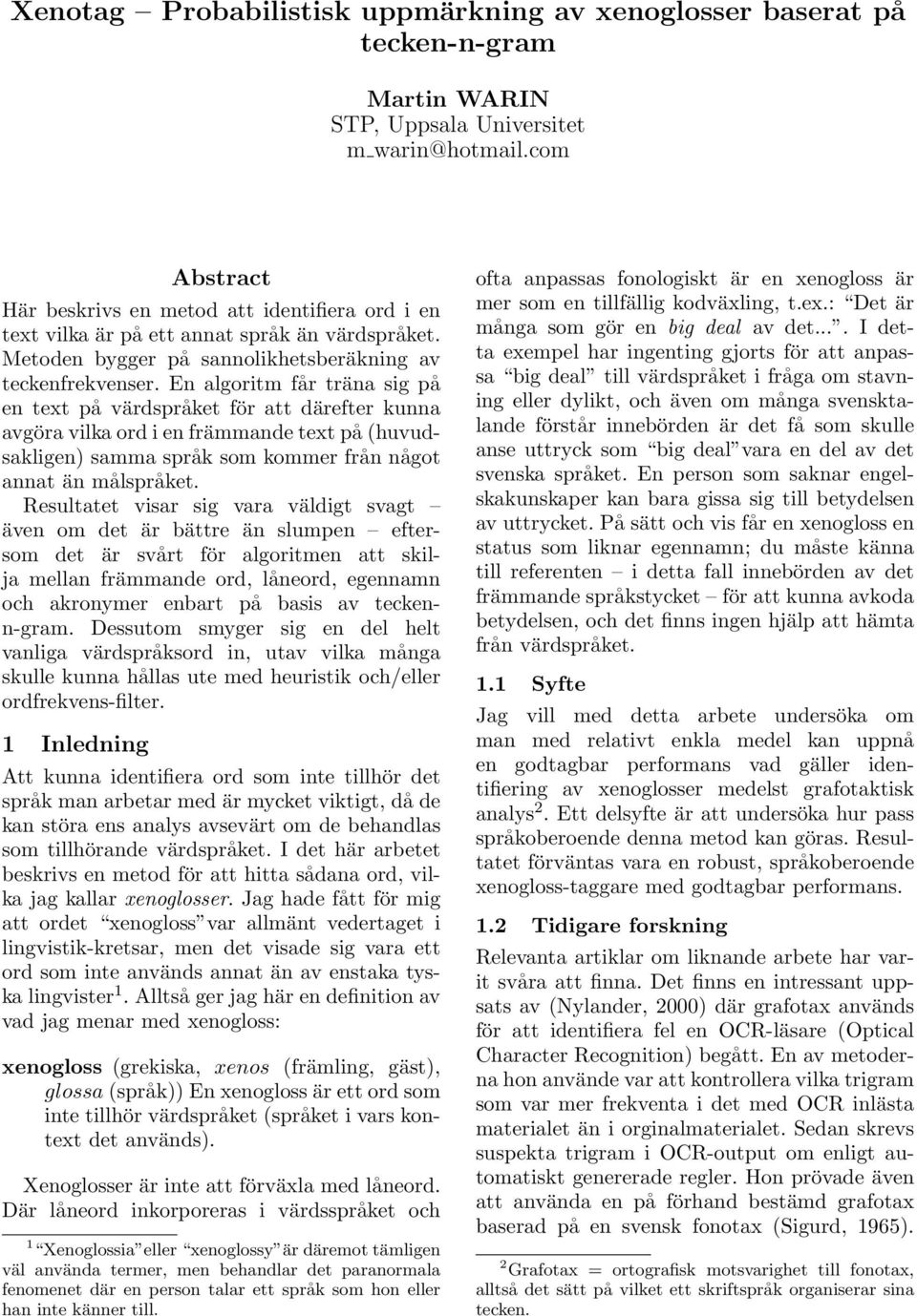 En algoritm får träna sig på en text på värdspråket för att därefter kunna avgöra vilka ord i en främmande text på (huvudsakligen) samma språk som kommer från något annat än målspråket.