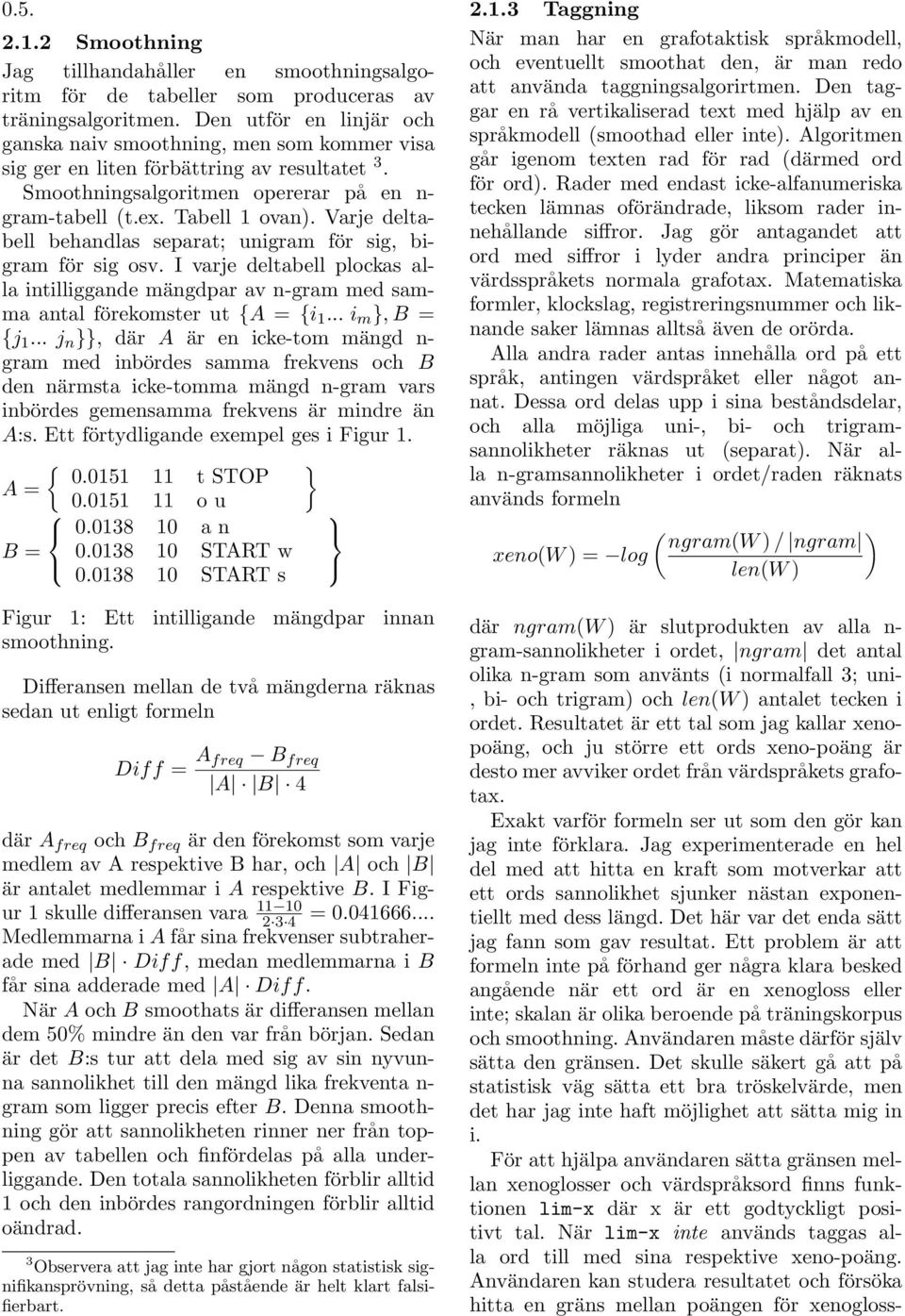 Varje deltabell behandlas separat; unigram för sig, bigram för sig osv. I varje deltabell plockas alla intilliggande mängdpar av n-gram med samma antal förekomster ut {A = {i 1... i m }, B = {j 1.