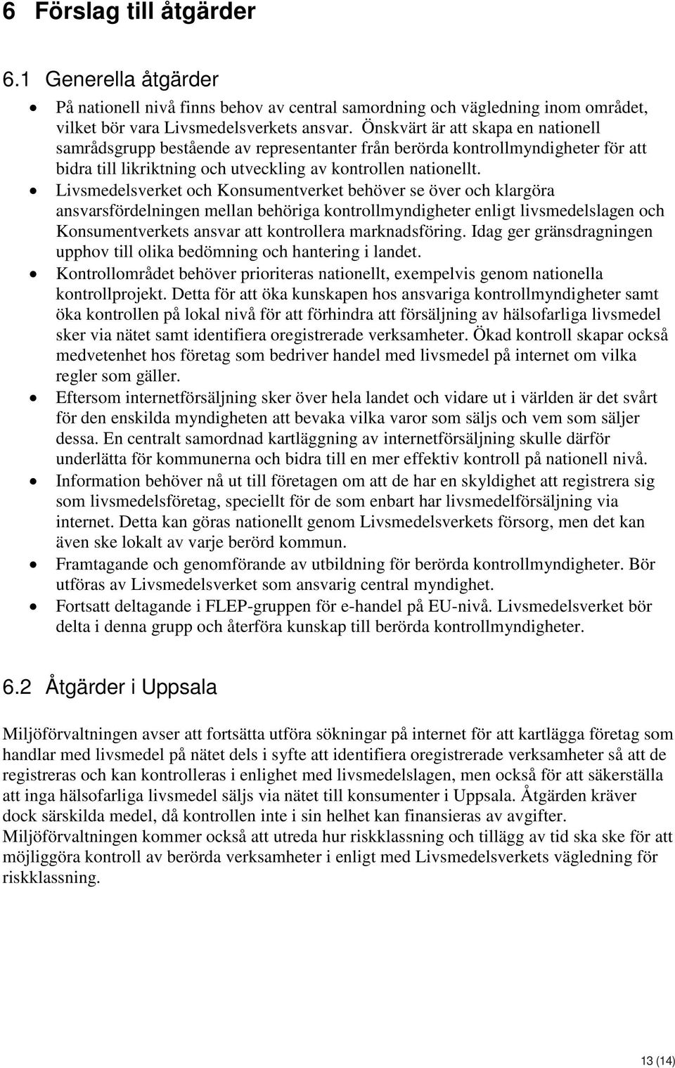 Livsmedelsverket och Konsumentverket behöver se över och klargöra ansvarsfördelningen mellan behöriga kontrollmyndigheter enligt livsmedelslagen och Konsumentverkets ansvar att kontrollera