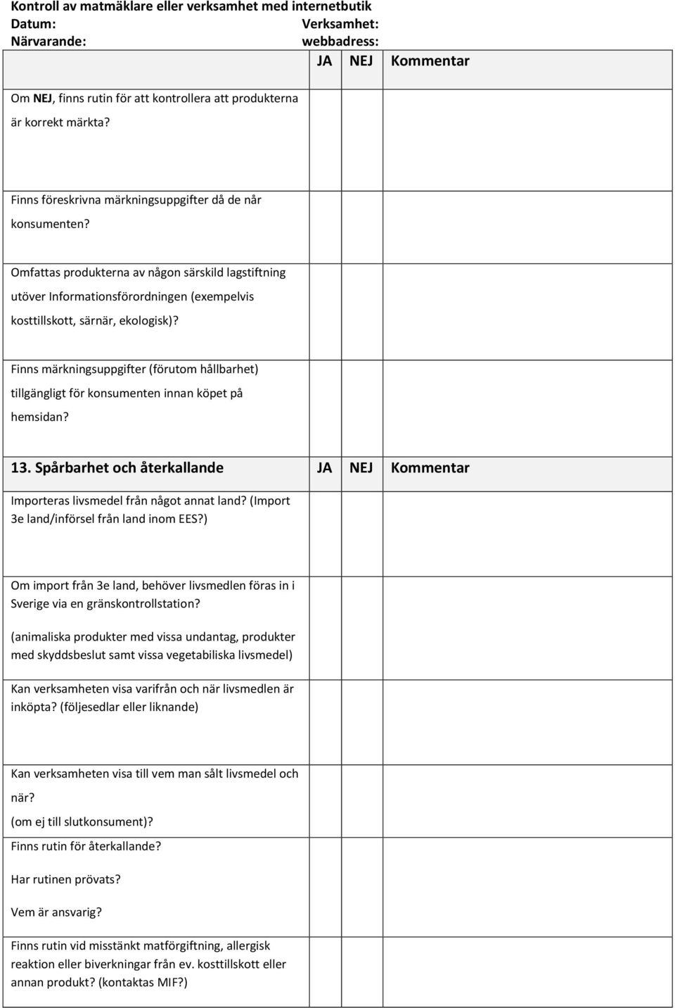 Finns märkningsuppgifter (förutom hållbarhet) tillgängligt för konsumenten innan köpet på hemsidan? 13. Spårbarhet och återkallande JA NEJ Kommentar Importeras livsmedel från något annat land?