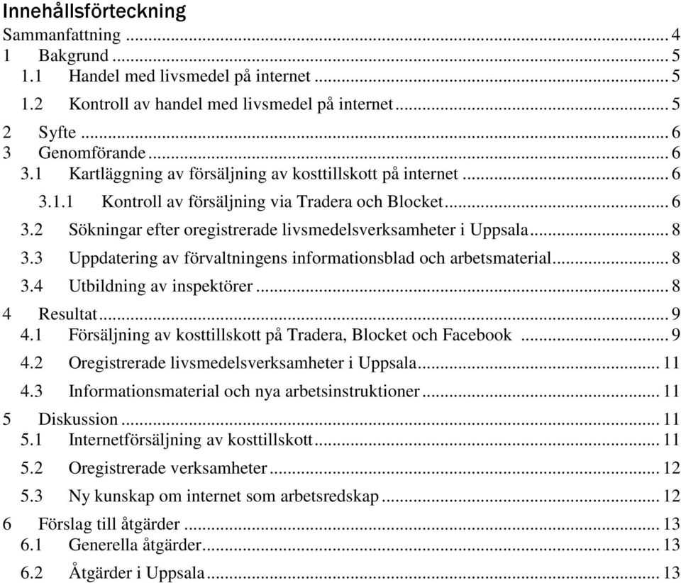 .. 8 3.3 Uppdatering av förvaltningens informationsblad och arbetsmaterial... 8 3.4 Utbildning av inspektörer... 8 4 Resultat... 9 4.1 Försäljning av kosttillskott på Tradera, Blocket och Facebook.