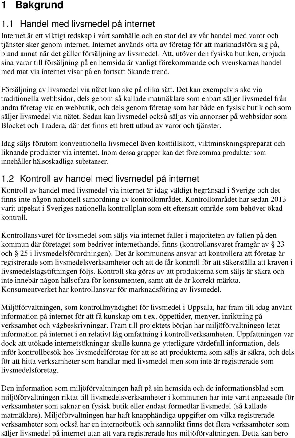 Att, utöver den fysiska butiken, erbjuda sina varor till försäljning på en hemsida är vanligt förekommande och svenskarnas handel med mat via internet visar på en fortsatt ökande trend.