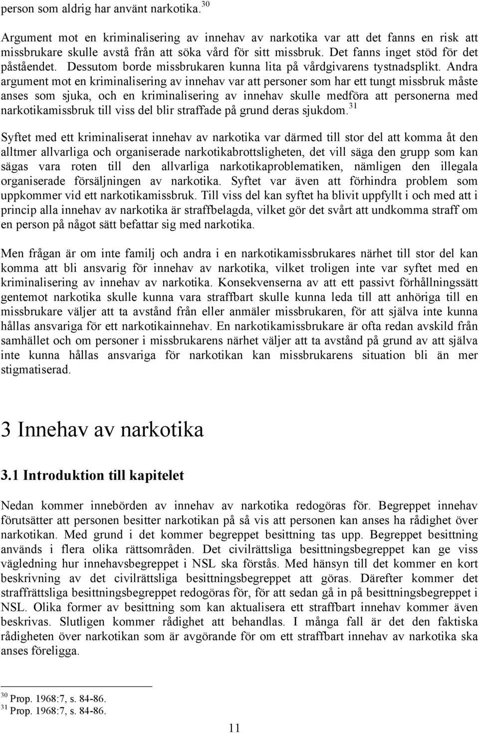 Andra argument mot en kriminalisering av innehav var att personer som har ett tungt missbruk måste anses som sjuka, och en kriminalisering av innehav skulle medföra att personerna med