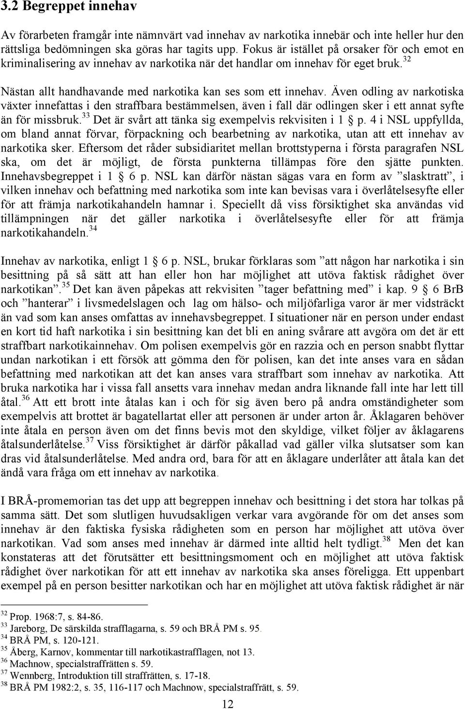 Även odling av narkotiska växter innefattas i den straffbara bestämmelsen, även i fall där odlingen sker i ett annat syfte än för missbruk. 33 Det är svårt att tänka sig exempelvis rekvisiten i 1 p.