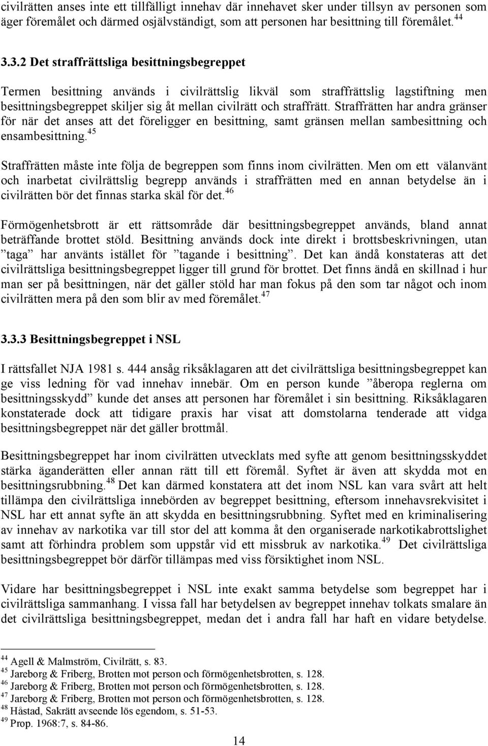 Straffrätten har andra gränser för när det anses att det föreligger en besittning, samt gränsen mellan sambesittning och ensambesittning.