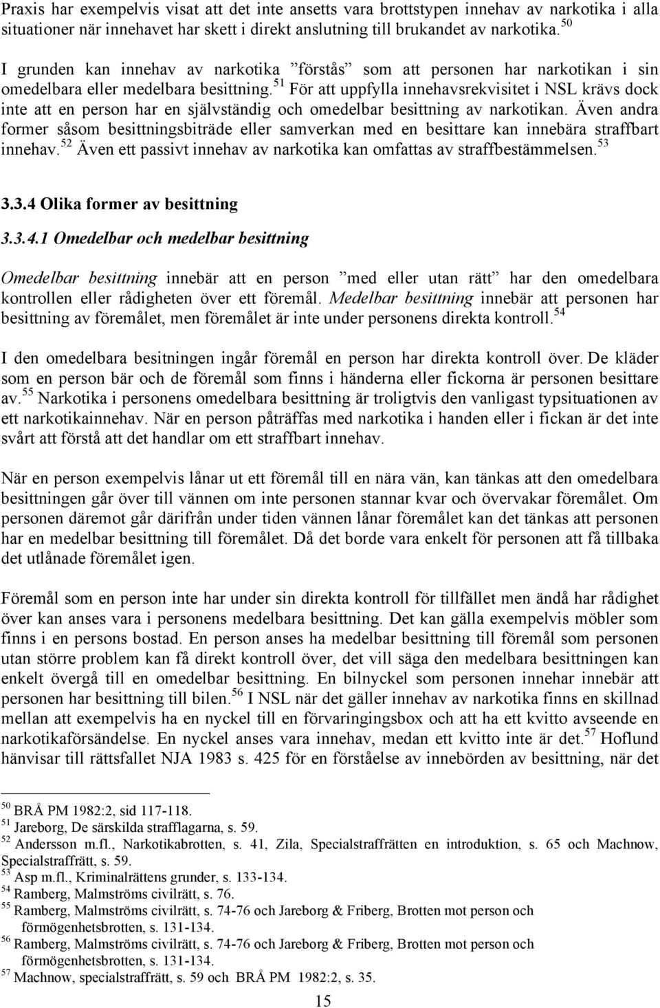 51 För att uppfylla innehavsrekvisitet i NSL krävs dock inte att en person har en självständig och omedelbar besittning av narkotikan.