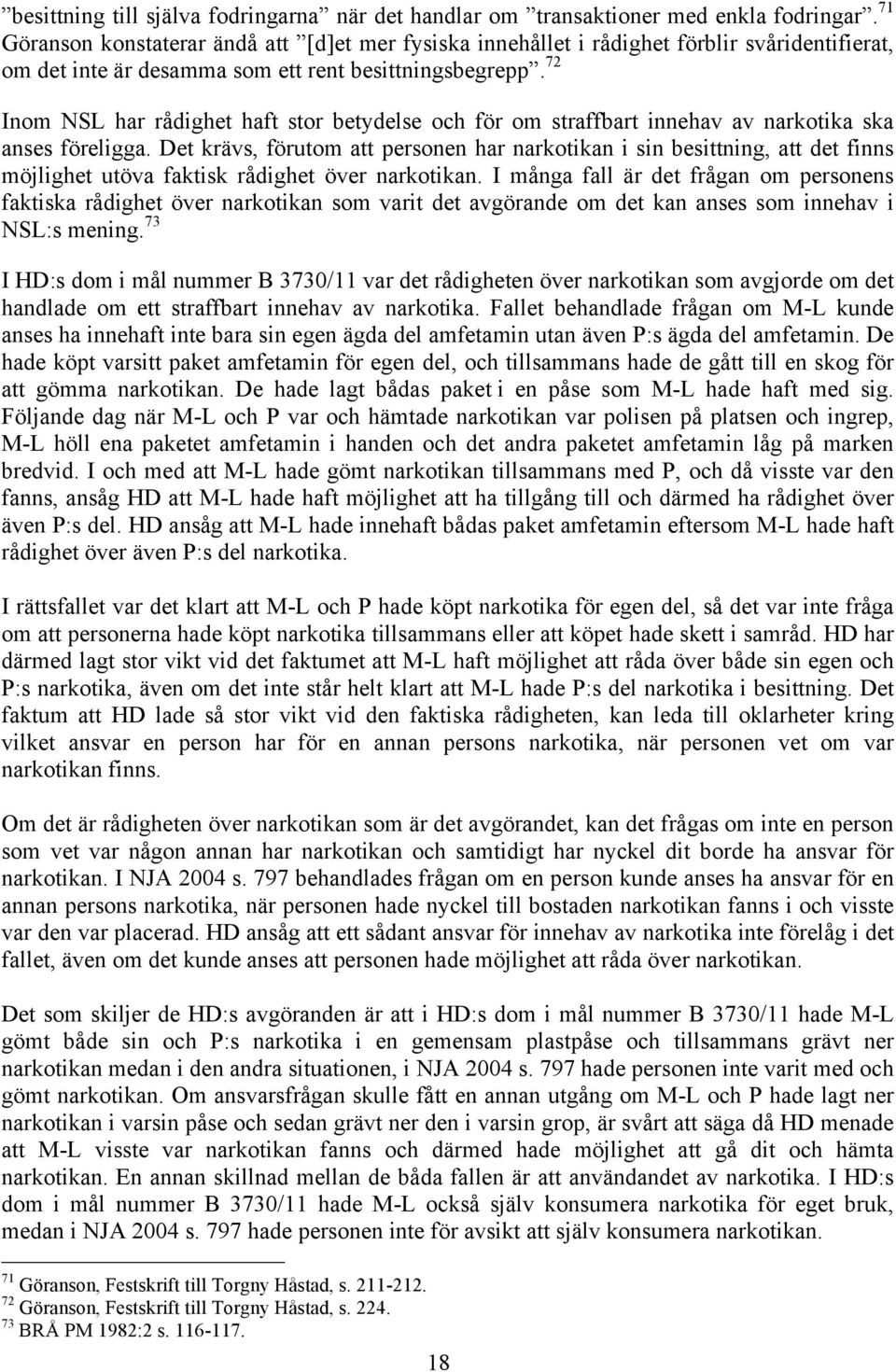 72 Inom NSL har rådighet haft stor betydelse och för om straffbart innehav av narkotika ska anses föreligga.