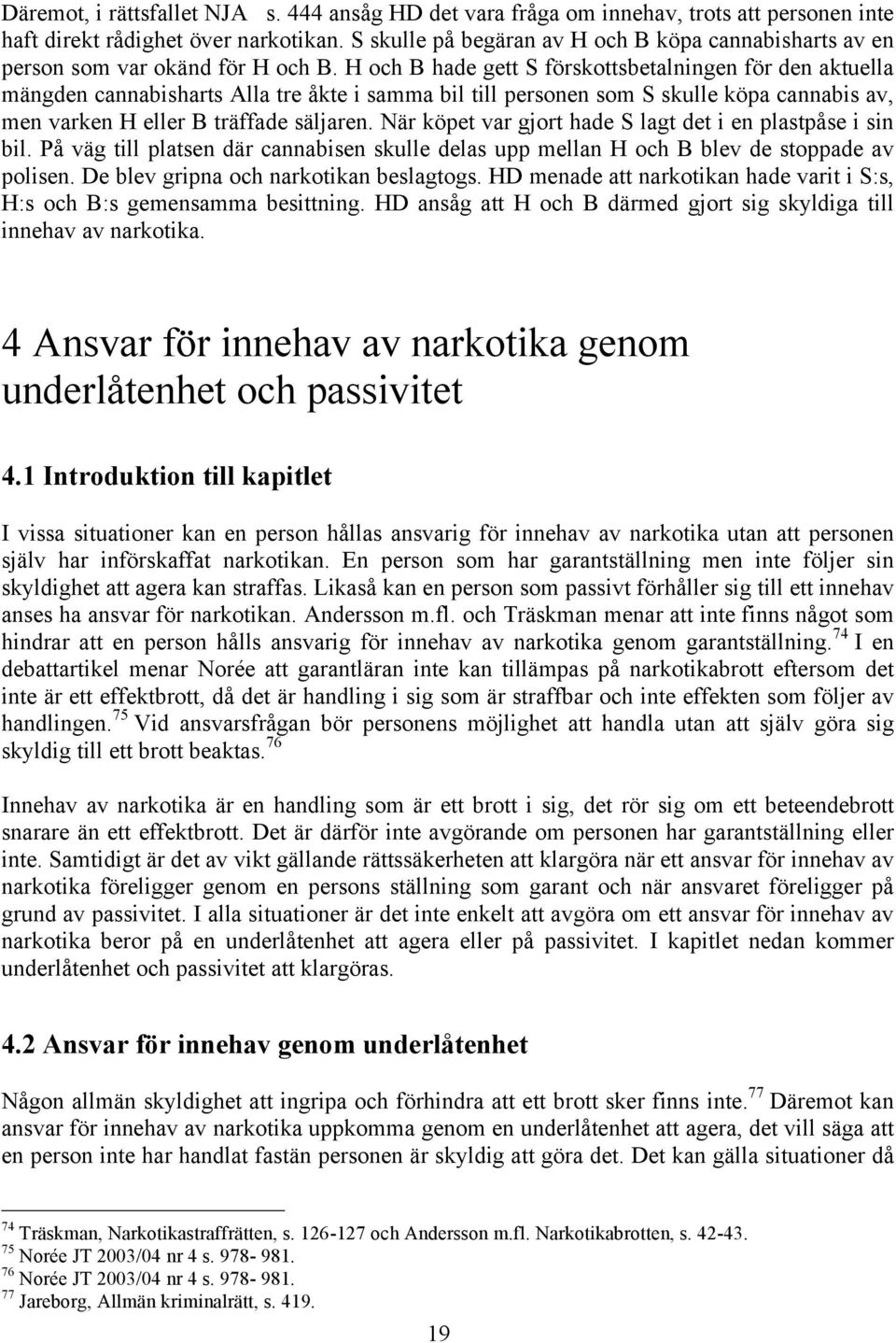 H och B hade gett S förskottsbetalningen för den aktuella mängden cannabisharts Alla tre åkte i samma bil till personen som S skulle köpa cannabis av, men varken H eller B träffade säljaren.