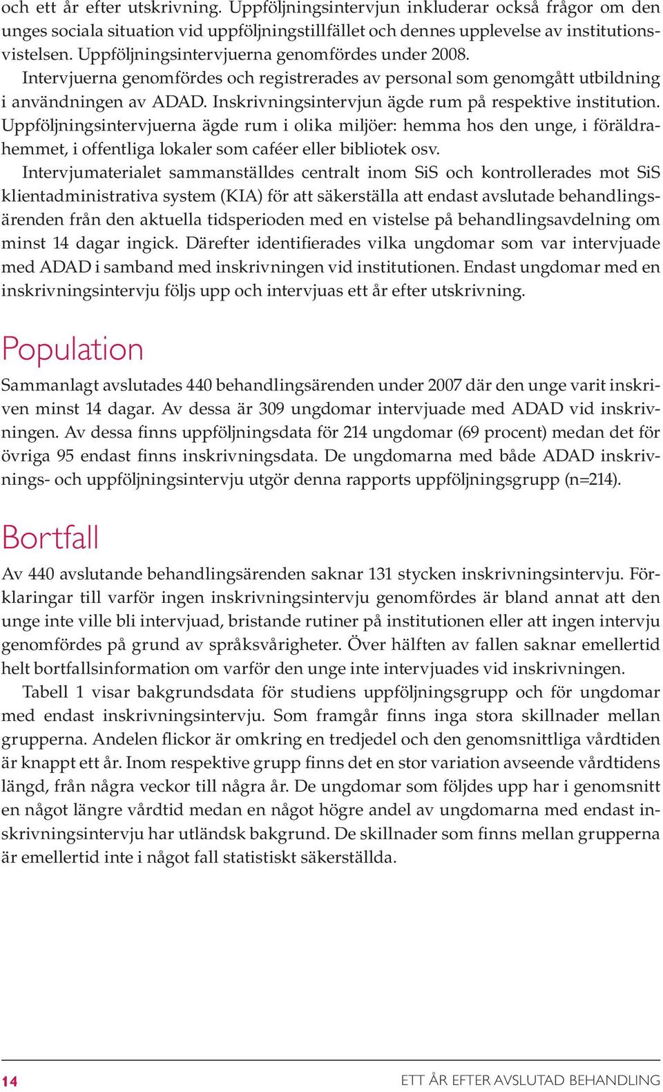 Inskrivningsintervjun ägde rum på respektive institution. Uppföljningsintervjuerna ägde rum i olika miljöer: hemma hos den unge, i föräldrahemmet, i offentliga lokaler som caféer eller bibliotek osv.