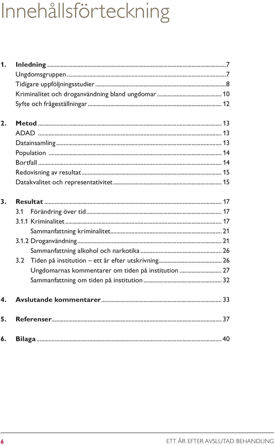 .. 17 Sammanfattning kriminalitet... 21 3.1.2 Droganvändning... 21 Sammanfattning alkohol och narkotika... 26 3.2 Tiden på institution ett år efter utskrivning.