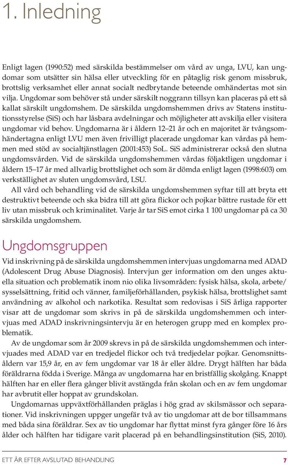 De särskilda ungdomshemmen drivs av Statens institutionsstyrelse (SiS) och har låsbara avdelningar och möjligheter att avskilja eller visitera ungdomar vid behov.