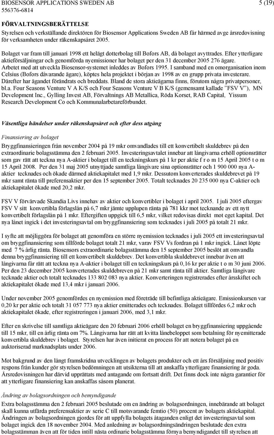 Efter ytterligare aktieförsäljningar och genomförda nyemissioner har bolaget per den 31 december 2005 276 ägare. Arbetet med att utveckla Biosensor-systemet inleddes av Bofors 1995.